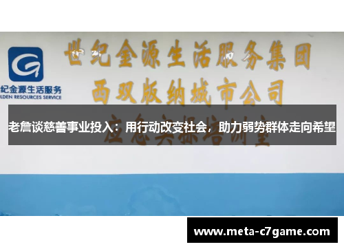 老詹谈慈善事业投入:用行动改变社会,助力弱势群体走向希望 老詹谈慈善事业投入:用行动改变社会,助力弱势群体走向希望