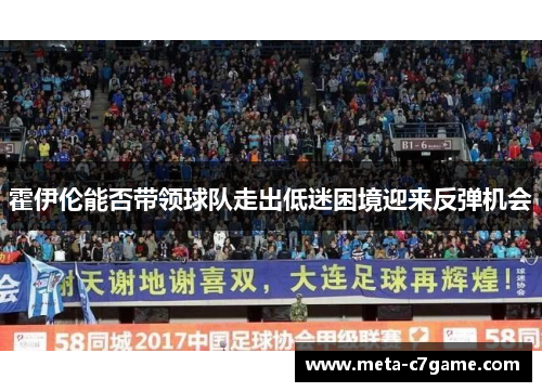 霍伊伦能否带领球队走出低迷困境迎来反弹机会 霍伊伦能否带领球队走出低迷困境迎来反弹机会