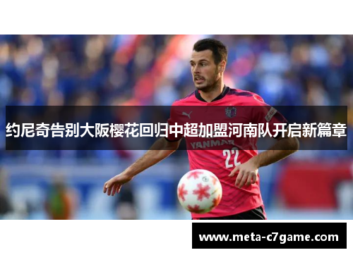 约尼奇告别大阪樱花回归中超加盟河南队开启新篇章