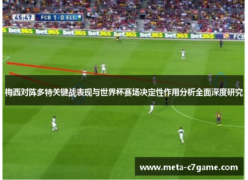 梅西对阵多特关键战表现与世界杯赛场决定性作用分析全面深度研究