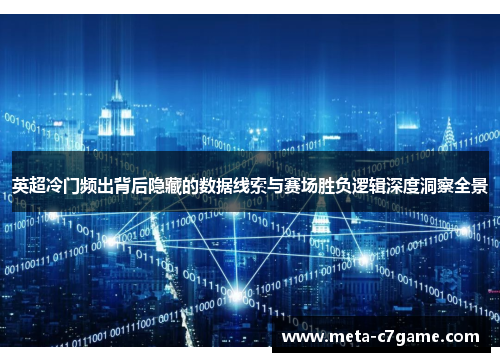 英超冷门频出背后隐藏的数据线索与赛场胜负逻辑深度洞察全景 英超冷门频出背后隐藏的数据线索与赛场胜负逻辑深度洞察全景