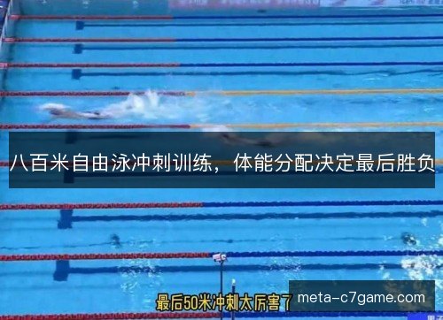 八百米自由泳冲刺训练,体能分配决定最后胜负 八百米自由泳冲刺训练,体能分配决定最后胜负
