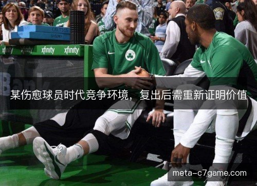 某伤愈球员时代竞争环境，复出后需重新证明价值